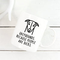 Funny Greyhound Mug | Greyhounds. Because People Are Dicks. - Bettie Confetti