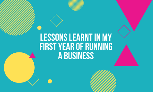 Lessons Learnt In My First Year Of Running A Business