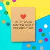 Funny Valentine's Day Card | My Life Would Suck Way More - Bettie Confetti