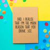 Funny Father's Day Card | Main Reason You Drink - Bettie Confetti