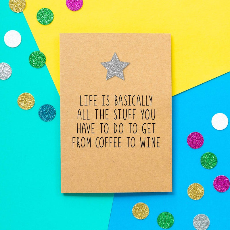 Funny Birthday Card | Life Is Basically All The Stuff You Have To Do To Get From Coffee To Wine - Bettie Confetti