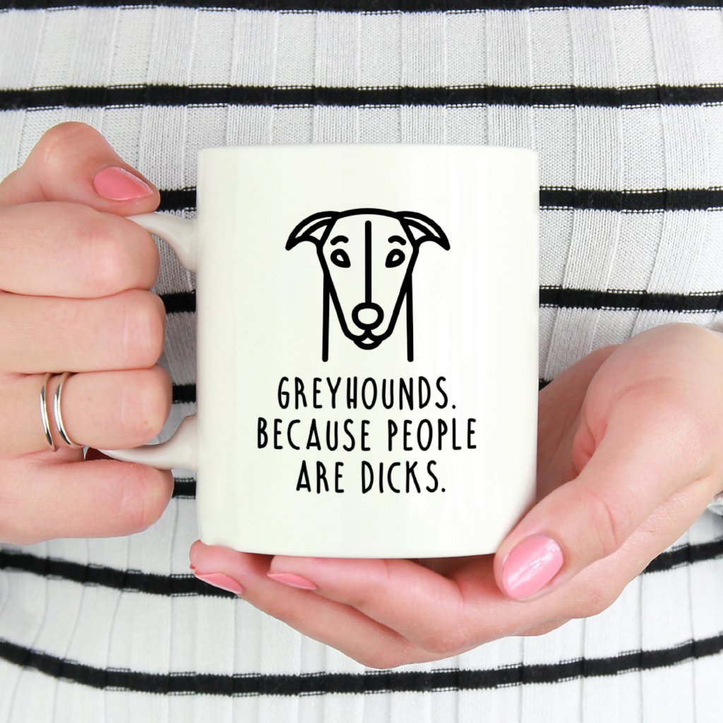 Funny Greyhound Mug | Greyhounds. Because People Are Dicks. - Bettie Confetti