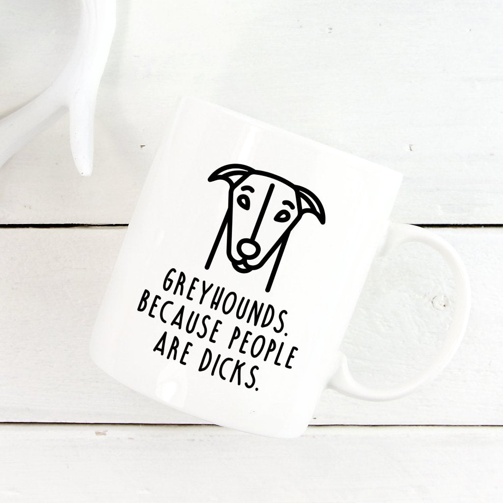 Funny Greyhound Mug | Greyhounds. Because People Are Dicks. - Bettie Confetti