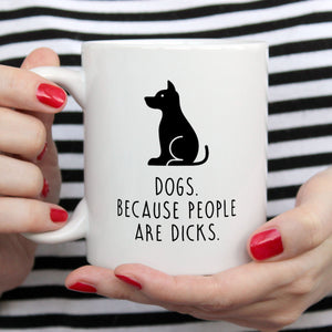 Funny Dog Mug | Dogs. Because People Are Dicks