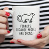 Funny Ferret Mug | Ferrets. Because People Are Dicks