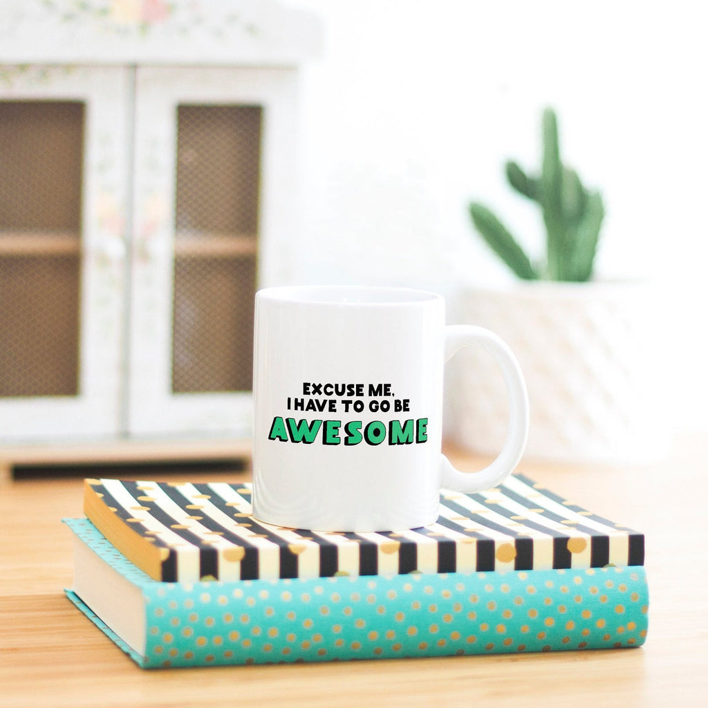Awesome Coffee Mug | Excuse Me I Have To Go Be Awesome - Bettie Confetti