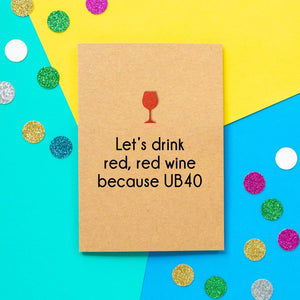 Funny 40th Birthday Card | Let's Drink Red Red Wine Because UB40. - Bettie Confetti