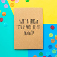Funny Birthday Card | Happy Birthday you magnificent bastard - Bettie Confetti