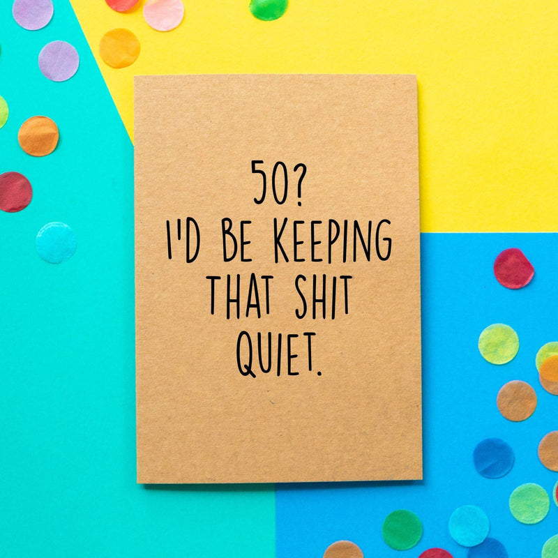 Funny 50th Birthday Card | 50? I'd be keeping that shit quiet - Bettie Confetti
