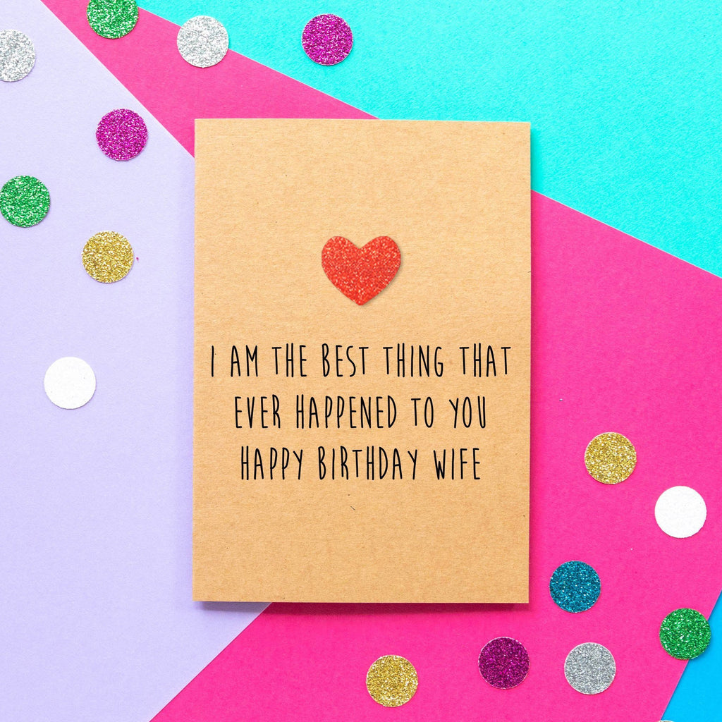 Funny Wife Birthday Card | I Am The Best Thing That Ever Happened To You - Bettie Confetti