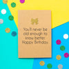 Funny Birthday Card: You'll Never Be Old Enough To Know Better - Bettie Confetti
