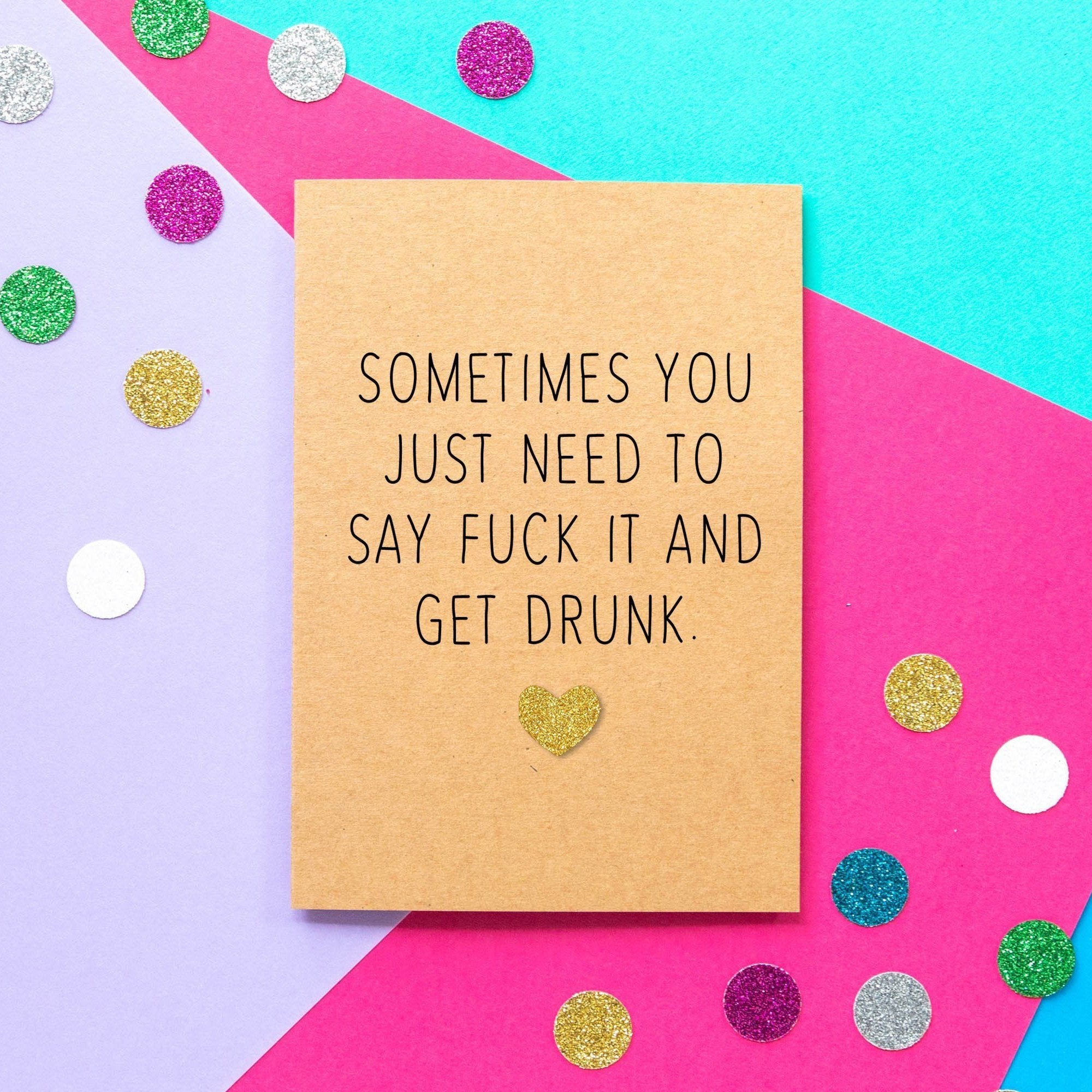 Funny Motivational Card | Sometimes You Just Need To Say Fuck It And Get Drunk - Bettie Confetti