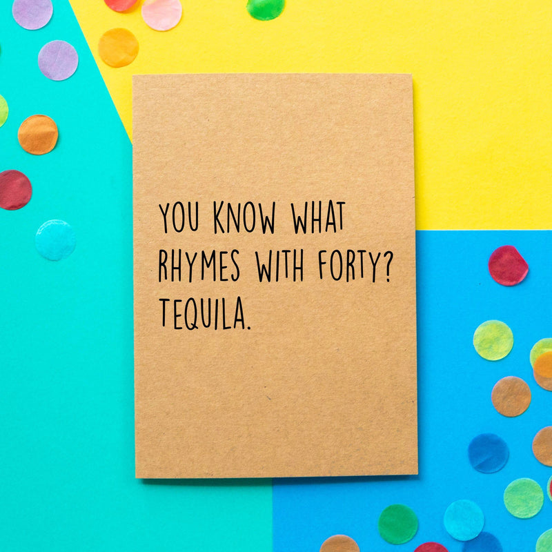 Funny 40th Birthday Card | You Know What Rhymes With Forty? Tequila. - Bettie Confetti