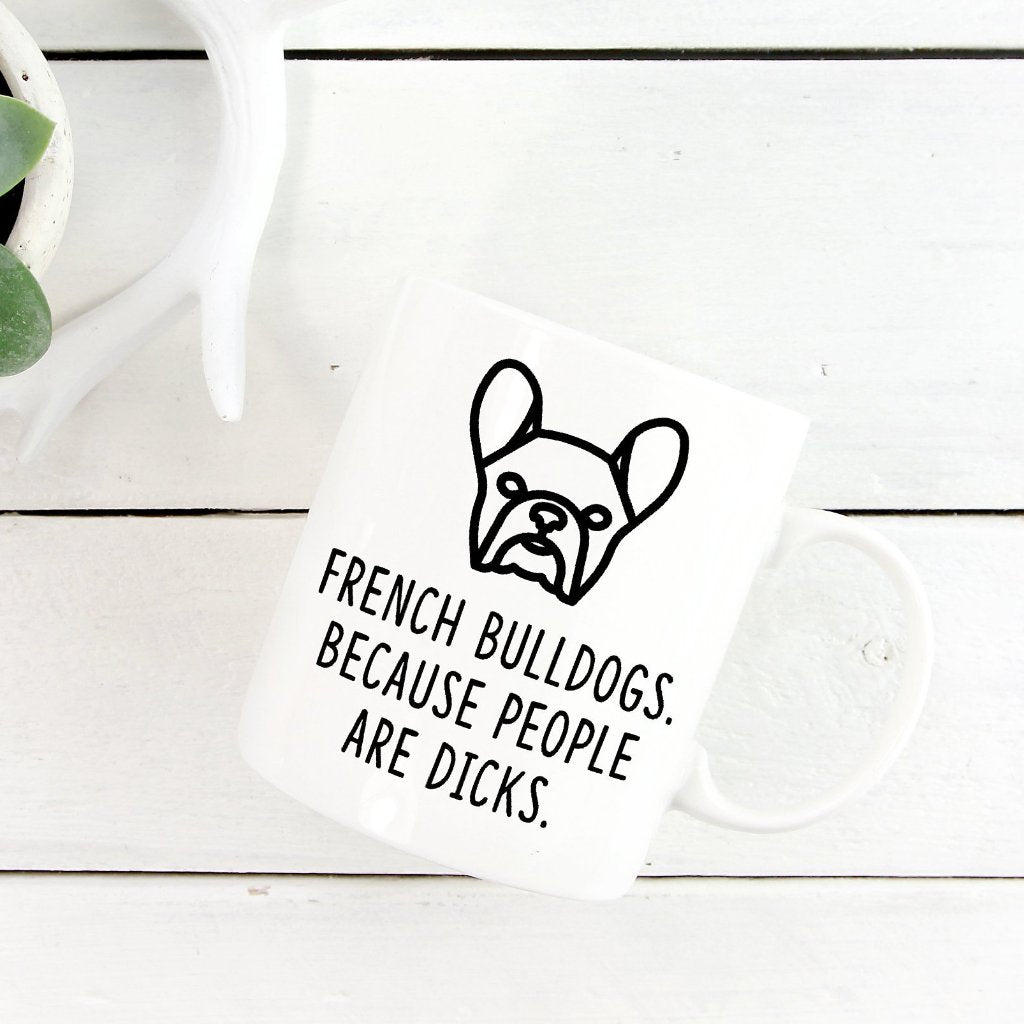 French Bulldog Mug | French Bulldogs. Beacause People Are Dicks. - Bettie Confetti