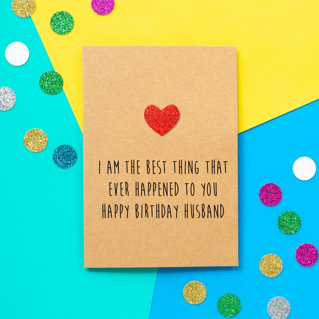 Funny Husband Birthday Card | I Am The Best Thing That Ever Happened To You - Bettie Confetti