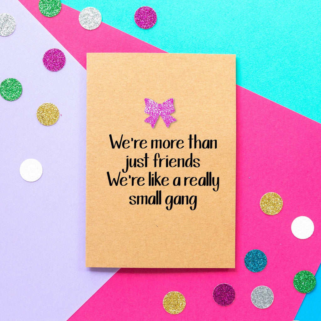 Funny Friend Birthday Card | We're more than just friends. We're like a really small gang - Bettie Confetti