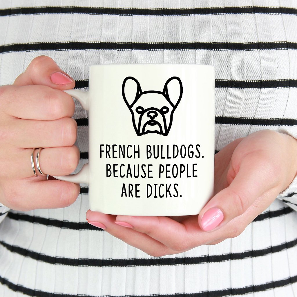 French Bulldog Mug | French Bulldogs. Beacause People Are Dicks. - Bettie Confetti