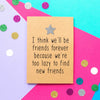 Funny Friend Birthday Card | Too Lazy To Find New Friends - Bettie Confetti