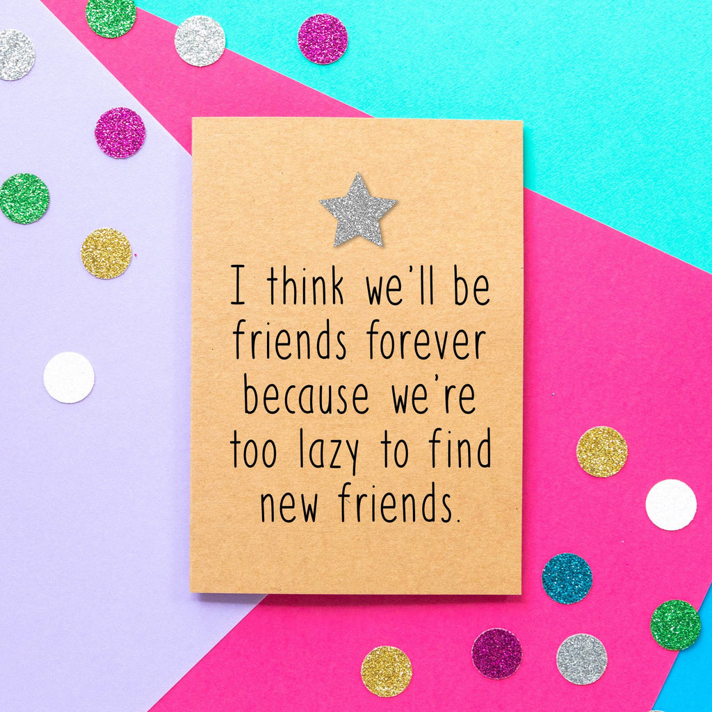 Funny Friend Birthday Card | Too Lazy To Find New Friends - Bettie Confetti