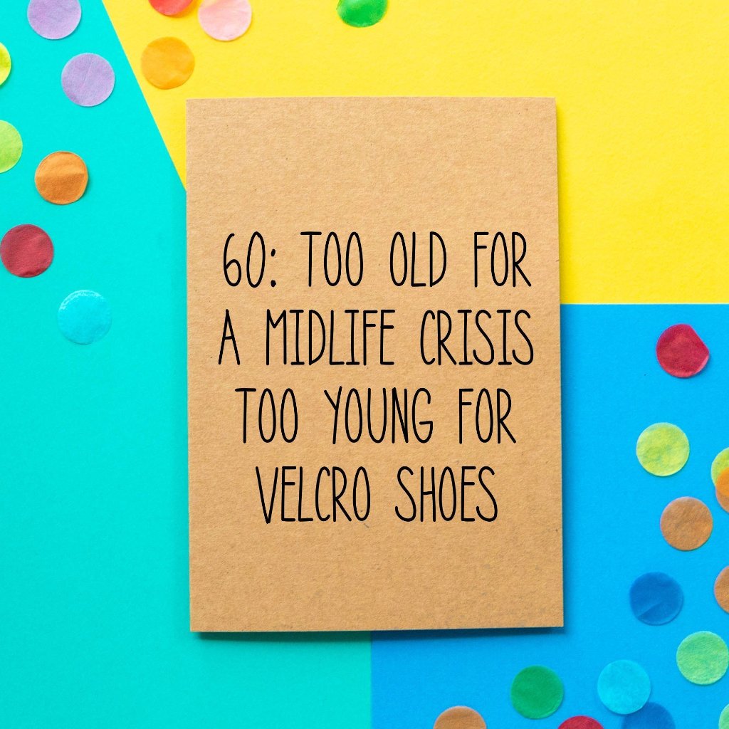 Funny 60th Birthday card | Too Old For A Midlife Crisis Too Young For Velcro Shoes - Bettie Confetti
