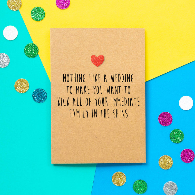 Funny Engagement Card | Nothing Like A Wedding To Make You Want to Kick All Of Your Immediate Family in the Shins - Bettie Confetti