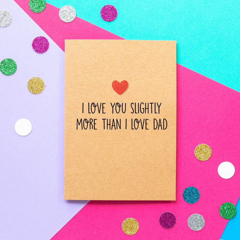 Funny Mothers Day Card | I Love You Slightly More Than Dad - Bettie Confetti