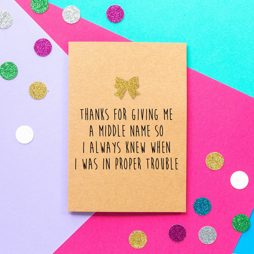 Funny Mother's Day Card | Thanks For Giving Me A Middle Name So I Always Knew When I Was In Proper Trouble - Bettie Confetti