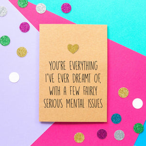 Funny Valentine's Day Card | You're everything I've ever dreamt of with a few serious mental issues - Bettie Confetti